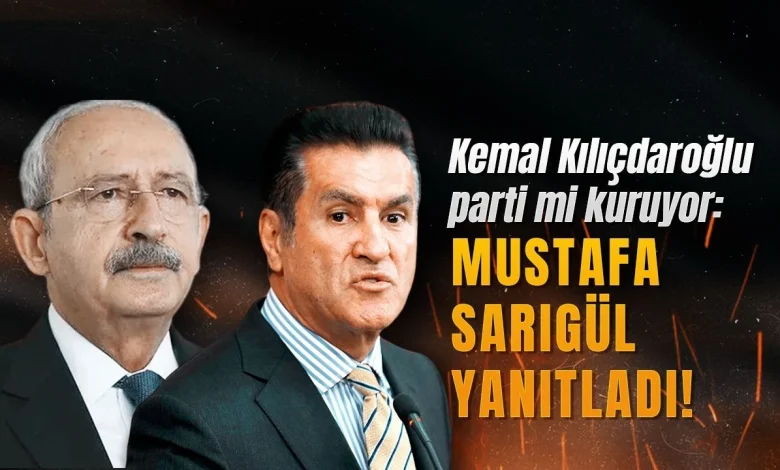 kemal kilicdaroglu parti mi kuruyor sarigul yanitladi